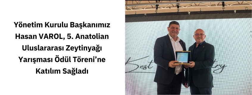 Yönetim Kurulu Başkanımız Hasan VAROL, 5. Anatolian Uluslararası Zeytinyağı Yarışması Ödül Töreni'ne Katılım Sağladı